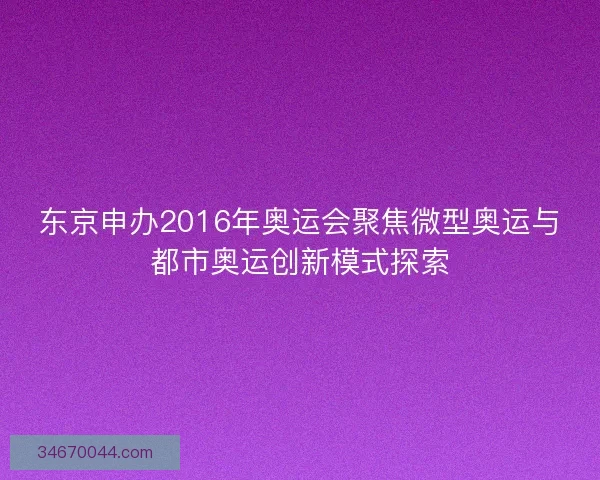 东京申办2016年奥运会聚焦微型奥运与都市奥运创新模式探索
